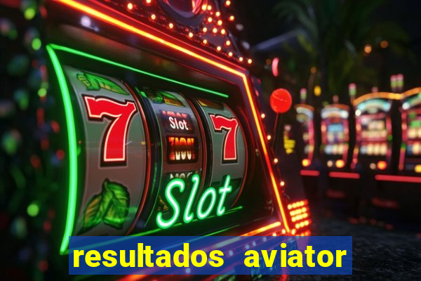 resultados aviator estrela bet